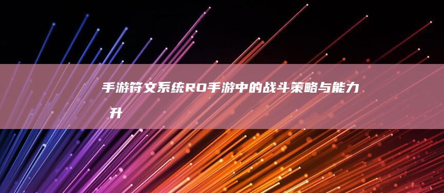 手游符文系统：RO手游中的战斗策略与能力提升